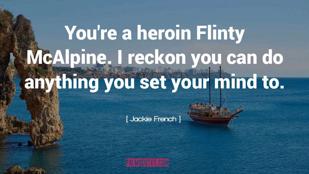 Jackie French Quotes: You're a heroin Flinty McAlpine.