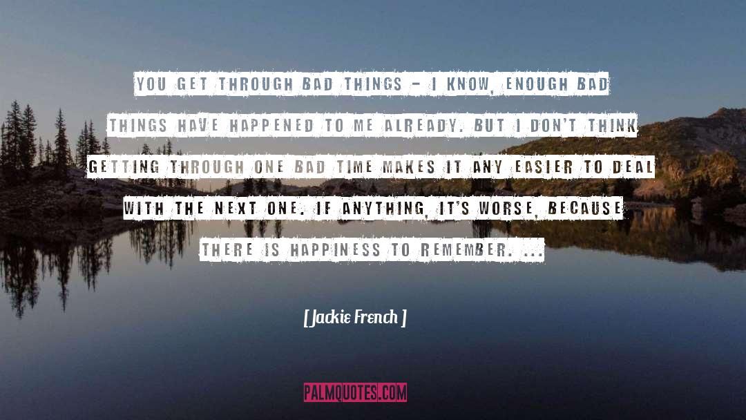 Jackie French Quotes: You get through bad things