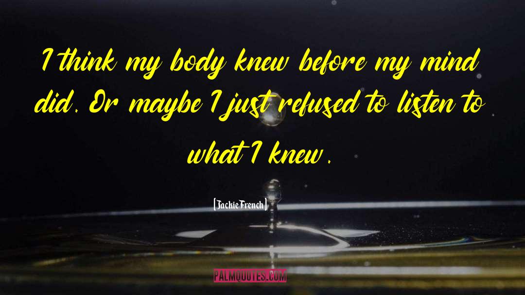 Jackie French Quotes: I think my body knew