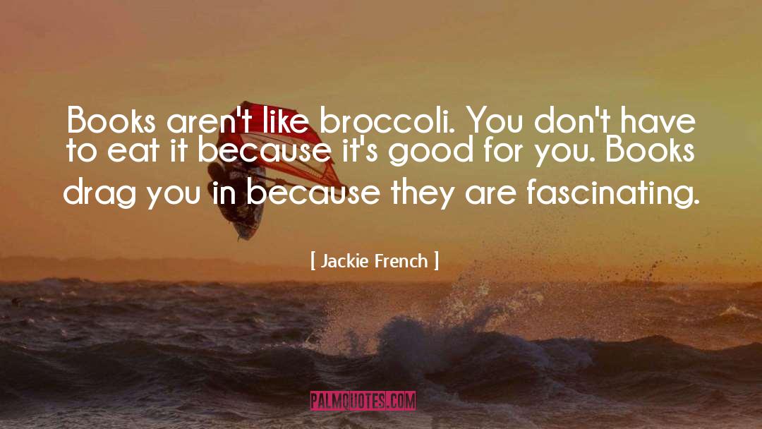 Jackie French Quotes: Books aren't like broccoli. You