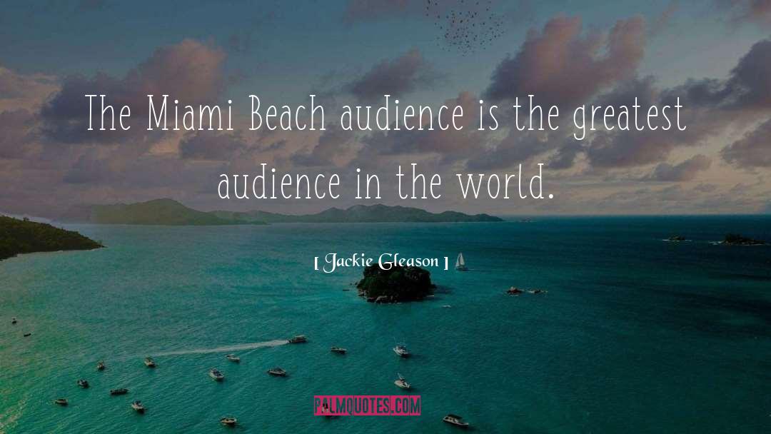 Jackie Gleason Quotes: The Miami Beach audience is