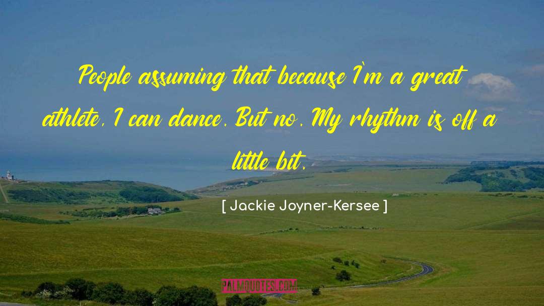 Jackie Joyner-Kersee Quotes: People assuming that because I'm