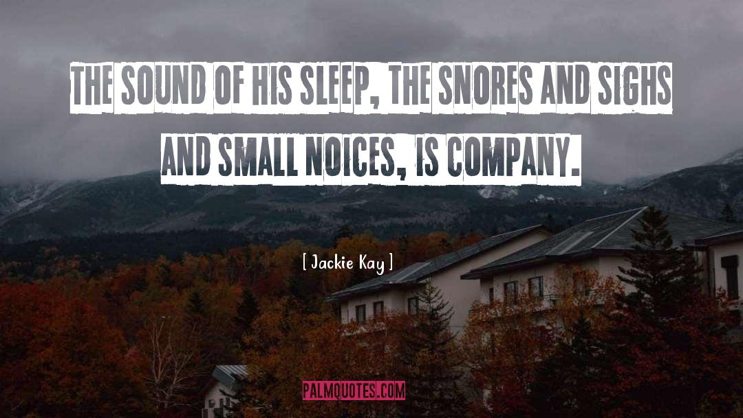 Jackie Kay Quotes: The sound of his sleep,