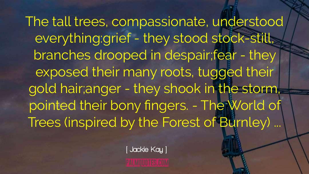 Jackie Kay Quotes: The tall trees, compassionate, understood