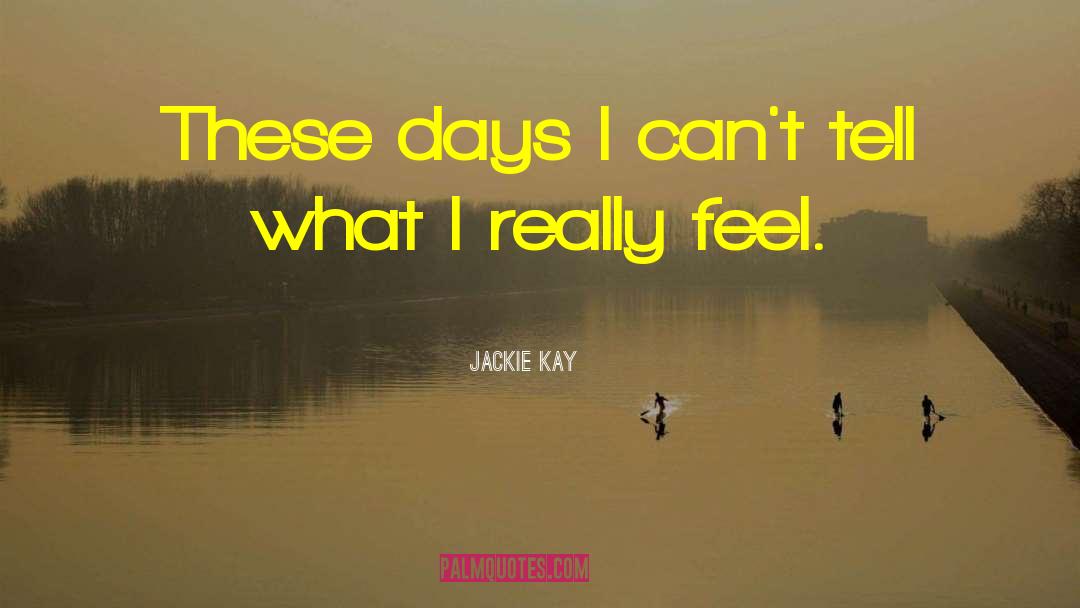 Jackie Kay Quotes: These days I can't tell