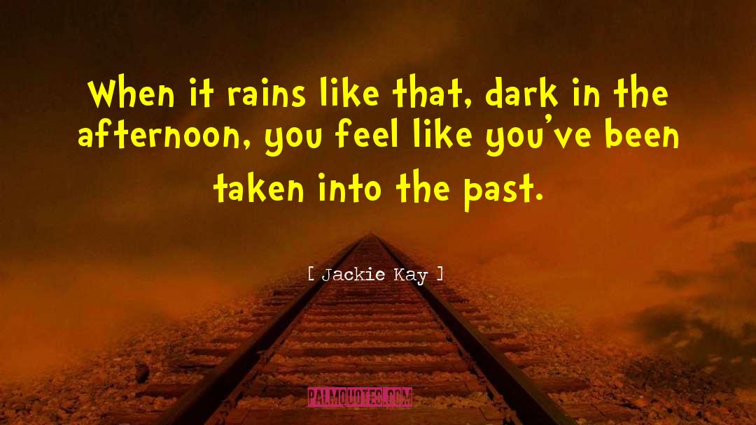 Jackie Kay Quotes: When it rains like that,