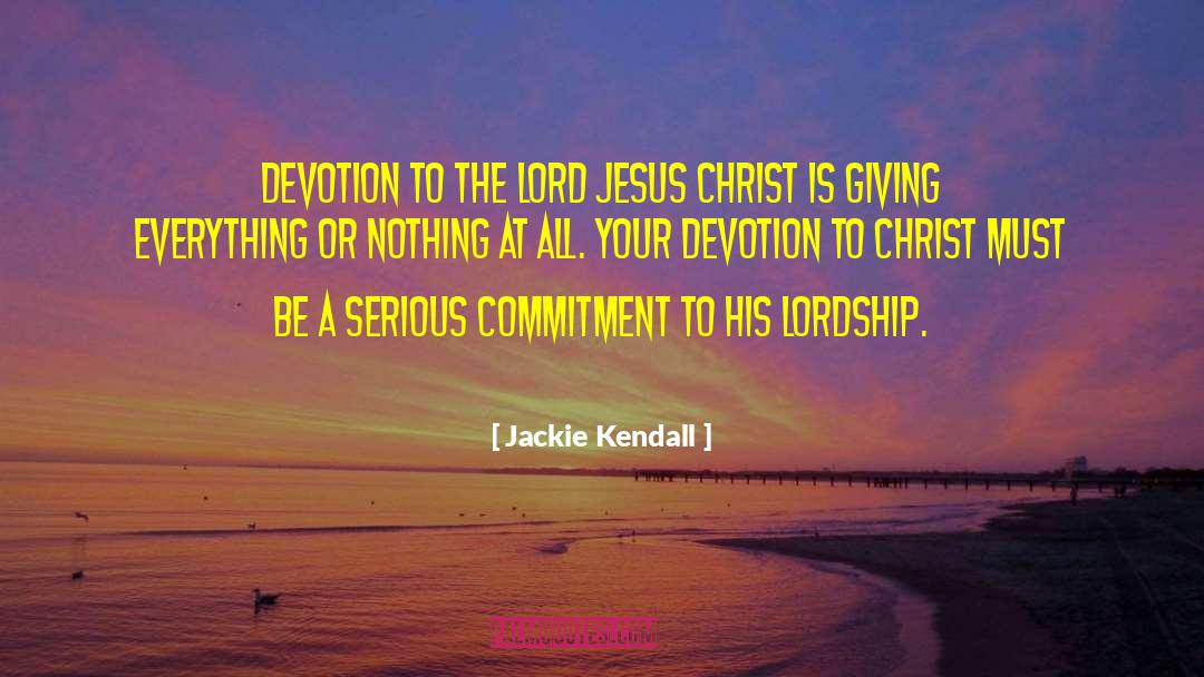 Jackie Kendall Quotes: Devotion to the Lord Jesus
