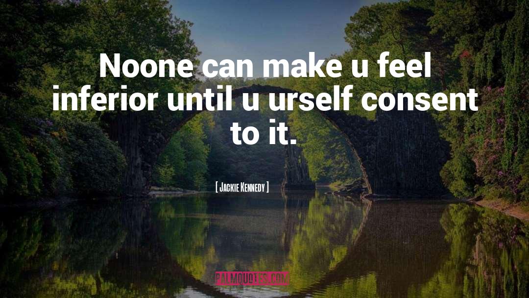 Jackie Kennedy Quotes: Noone can make u feel