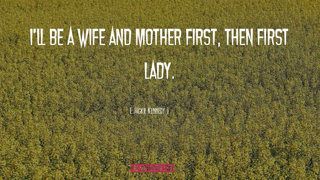 Jackie Kennedy Quotes: I'll be a wife and