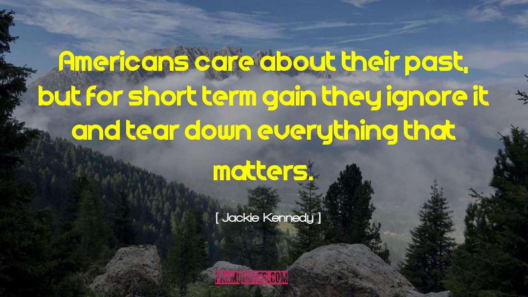 Jackie Kennedy Quotes: Americans care about their past,
