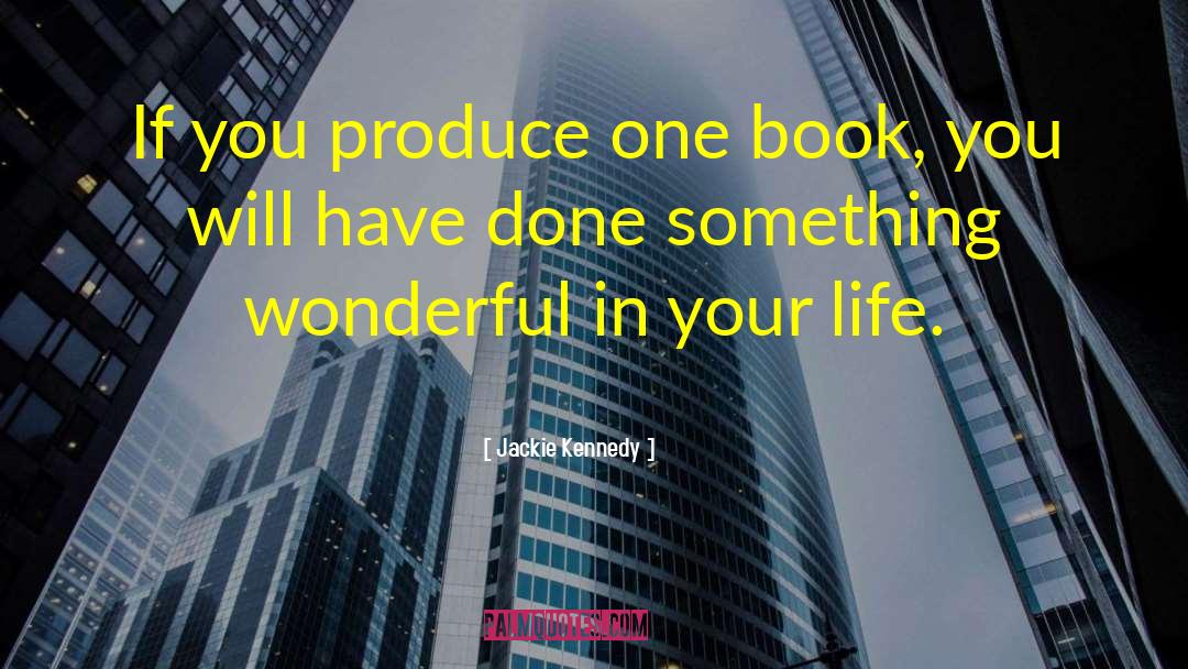 Jackie Kennedy Quotes: If you produce one book,