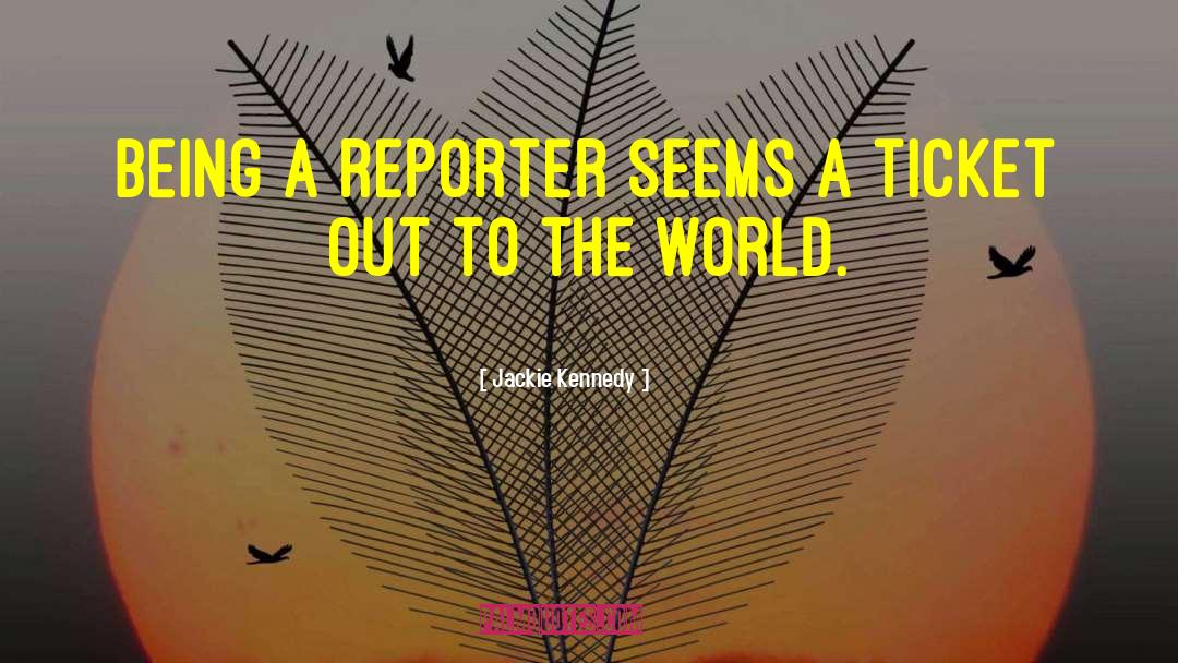 Jackie Kennedy Quotes: Being a reporter seems a