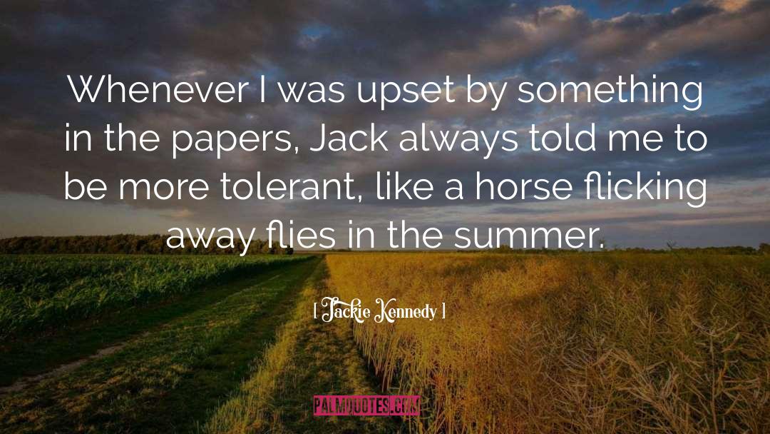 Jackie Kennedy Quotes: Whenever I was upset by