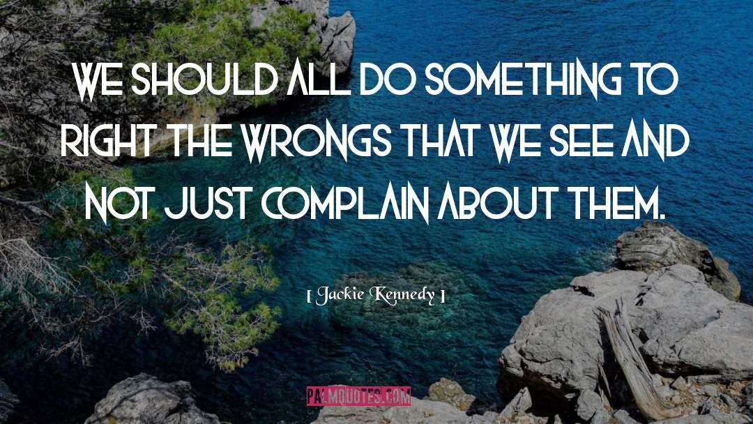 Jackie Kennedy Quotes: We should all do something