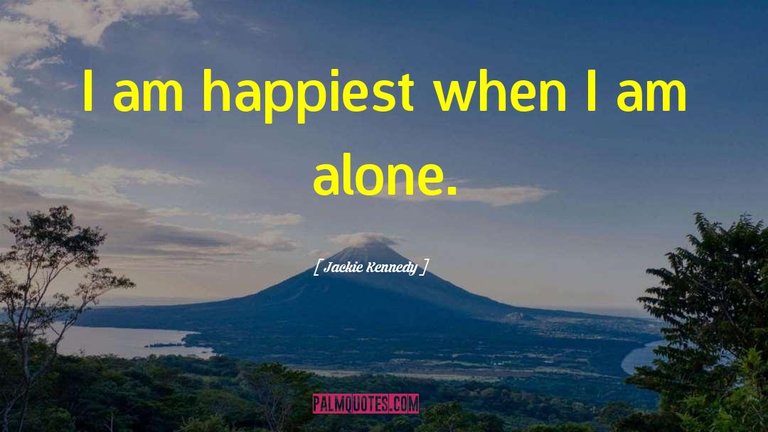 Jackie Kennedy Quotes: I am happiest when I