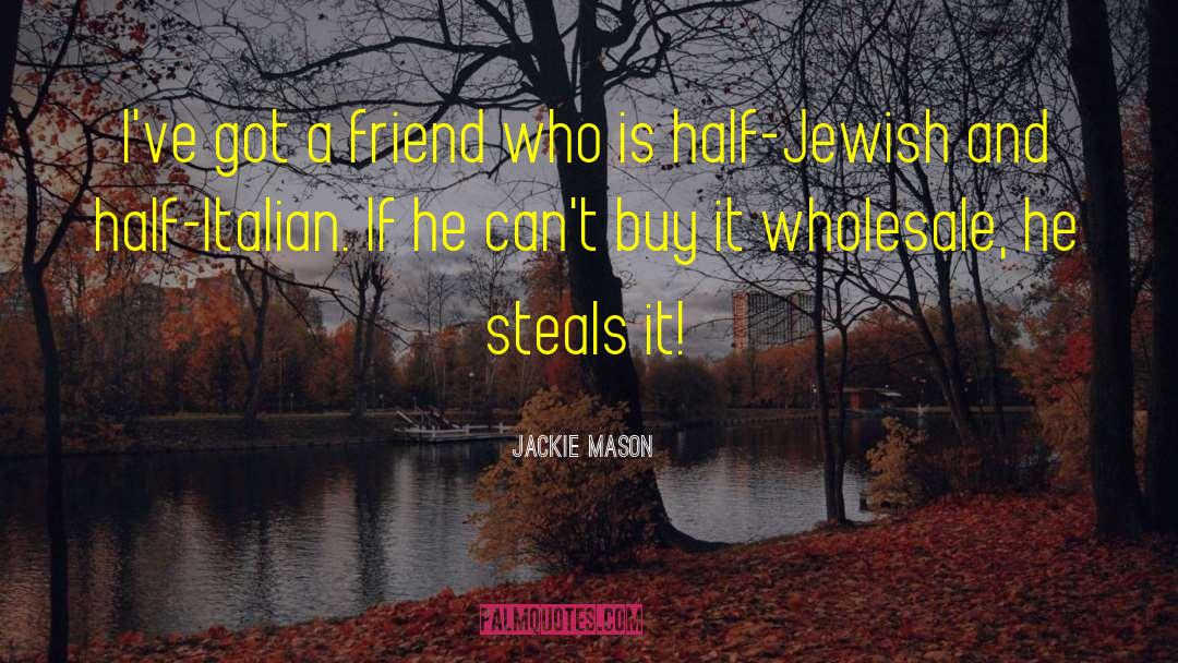 Jackie Mason Quotes: I've got a friend who