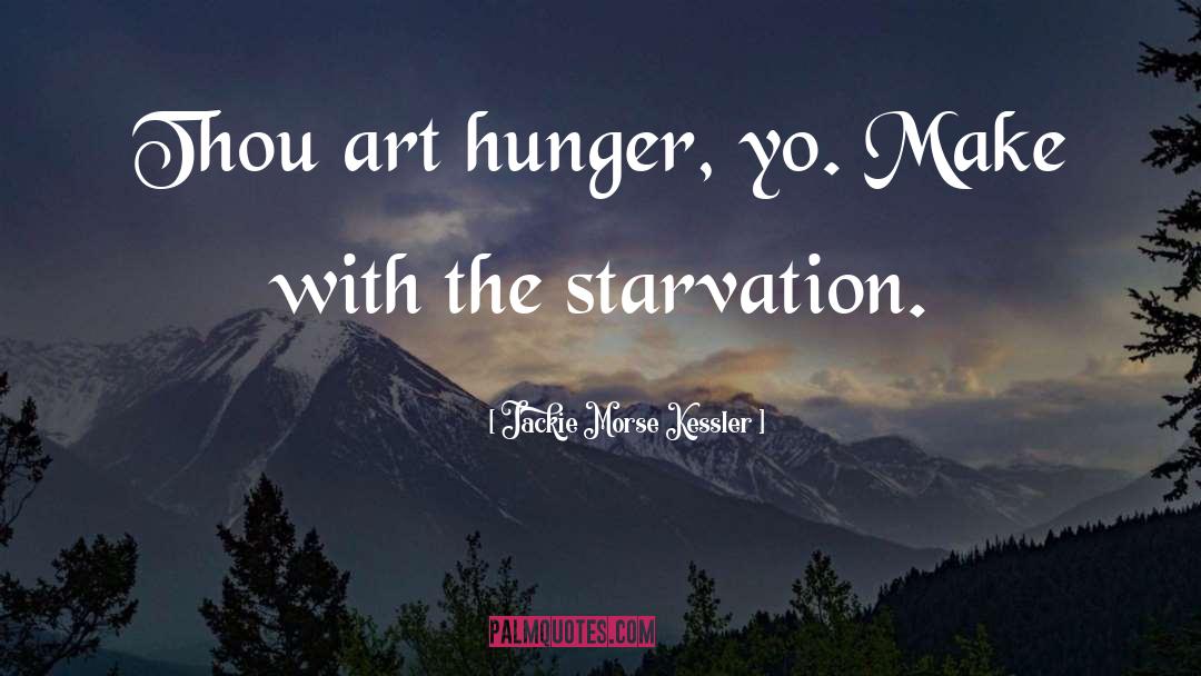 Jackie Morse Kessler Quotes: Thou art hunger, yo. Make