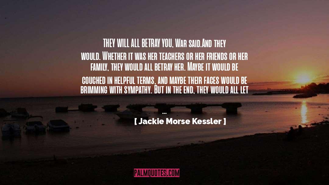 Jackie Morse Kessler Quotes: THEY WILL ALL BETRAY YOU,