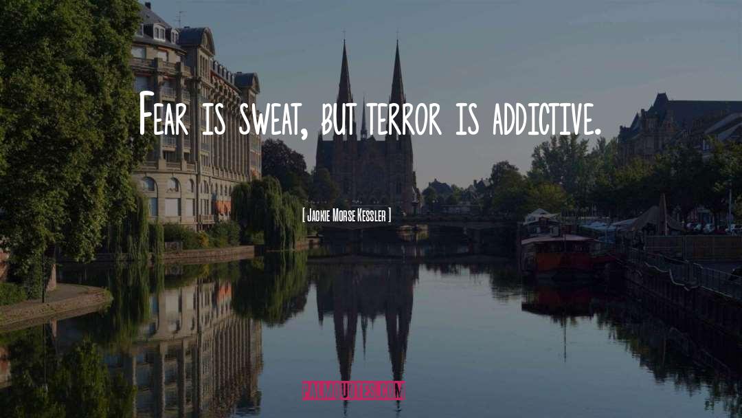 Jackie Morse Kessler Quotes: Fear is sweat, but terror