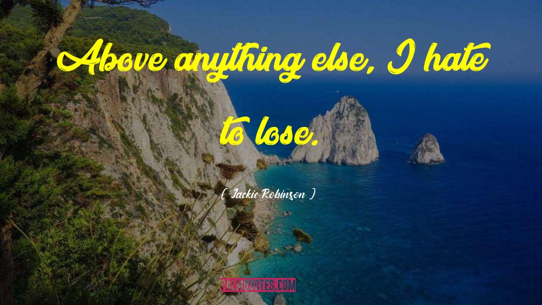 Jackie Robinson Quotes: Above anything else, I hate