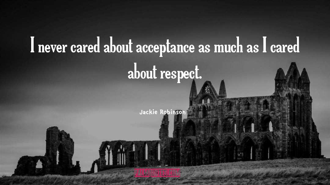 Jackie Robinson Quotes: I never cared about acceptance