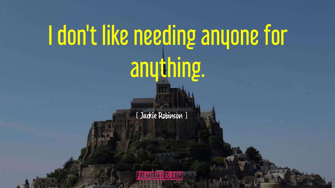 Jackie Robinson Quotes: I don't like needing anyone