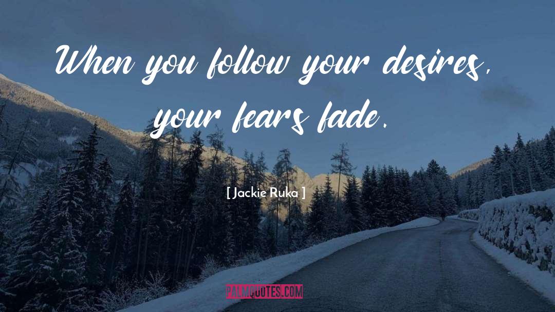 Jackie Ruka Quotes: When you follow your desires,