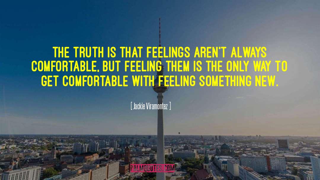 Jackie Viramontez Quotes: The truth is that feelings