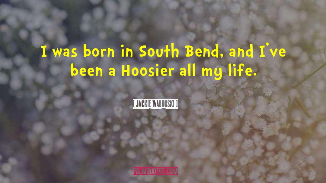 Jackie Walorski Quotes: I was born in South