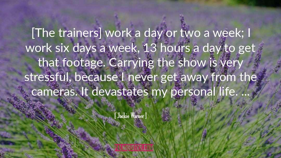 Jackie Warner Quotes: [The trainers] work a day