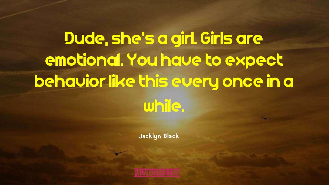 Jacklyn Black Quotes: Dude, she's a girl. Girls