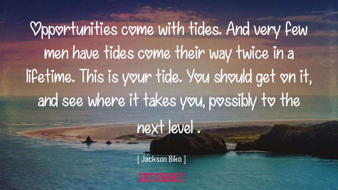Jackson Biko Quotes: Opportunities come with tides. And