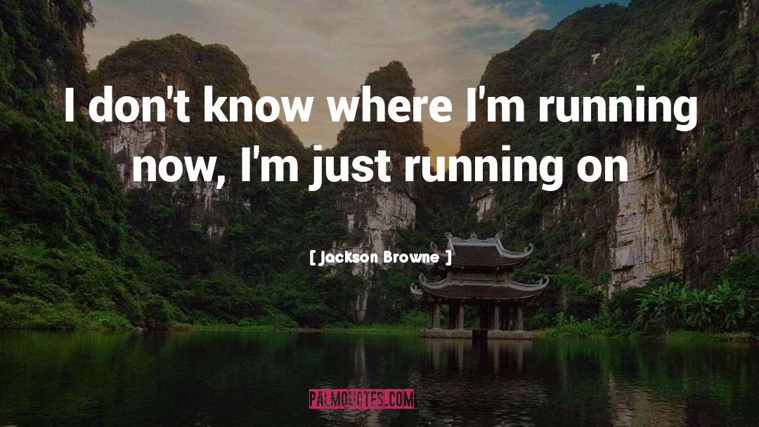 Jackson Browne Quotes: I don't know where I'm