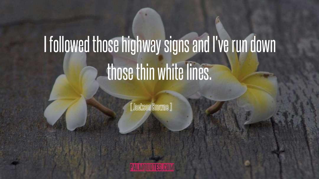 Jackson Browne Quotes: I followed those highway signs