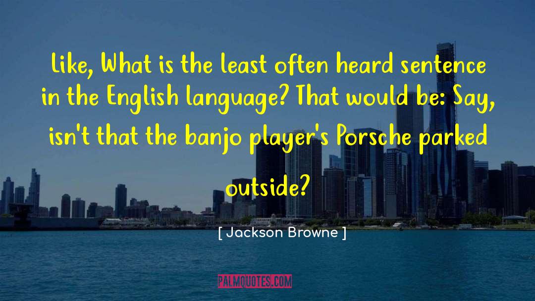 Jackson Browne Quotes: Like, What is the least