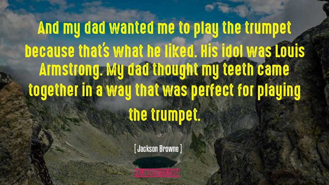 Jackson Browne Quotes: And my dad wanted me