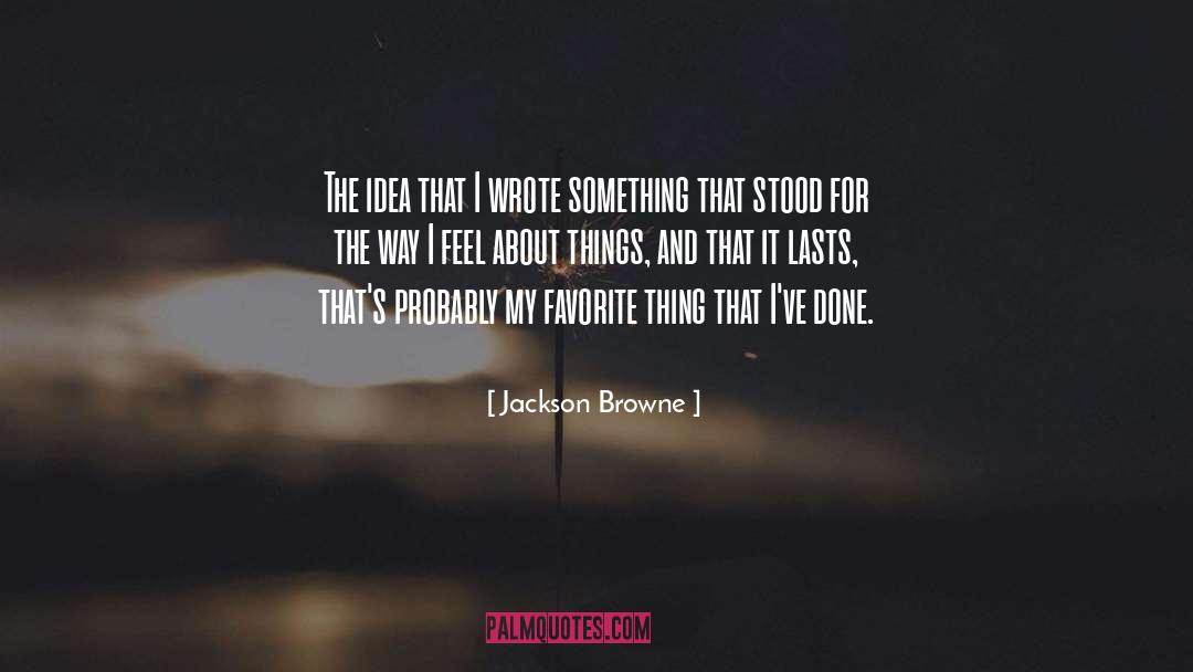 Jackson Browne Quotes: The idea that I wrote