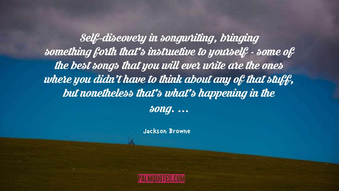 Jackson Browne Quotes: Self-discovery in songwriting, bringing something