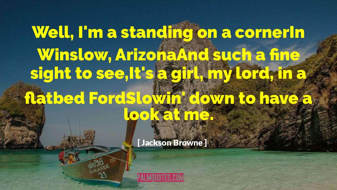 Jackson Browne Quotes: Well, I'm a standing on
