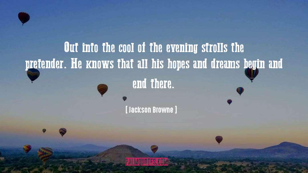 Jackson Browne Quotes: Out into the cool of