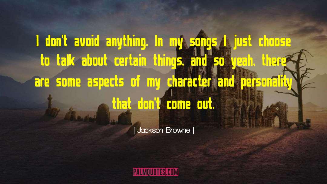 Jackson Browne Quotes: I don't avoid anything. In