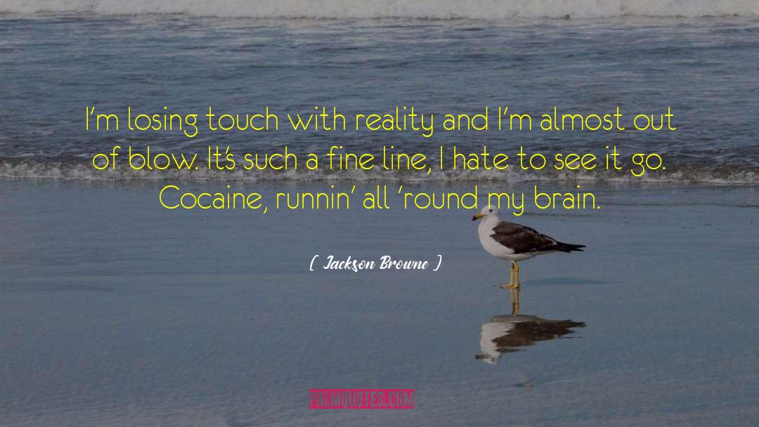 Jackson Browne Quotes: I'm losing touch with reality