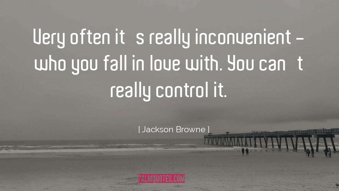 Jackson Browne Quotes: Very often it's really inconvenient