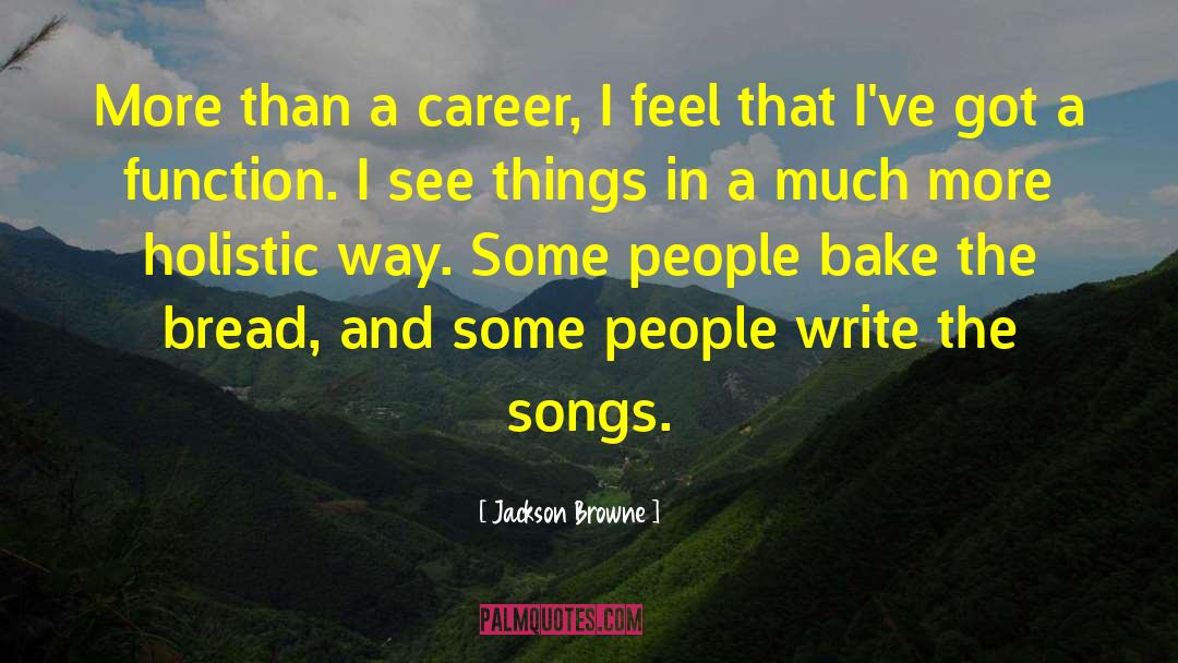 Jackson Browne Quotes: More than a career, I