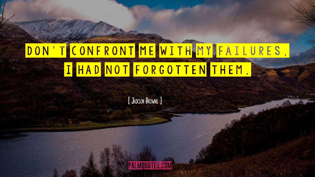 Jackson Browne Quotes: Don't confront me with my