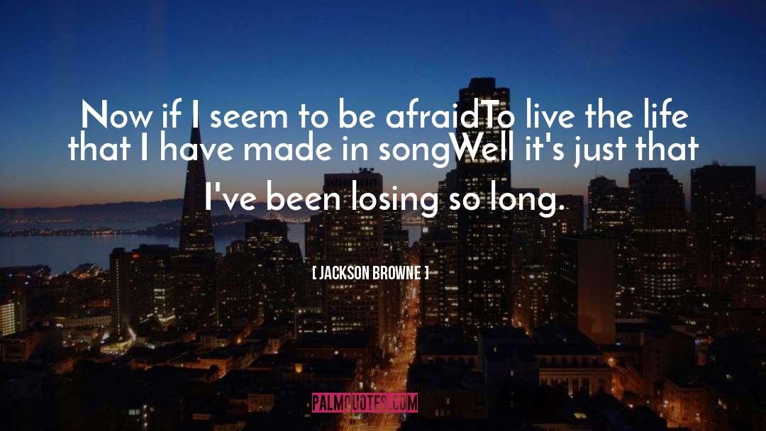 Jackson Browne Quotes: Now if I seem to