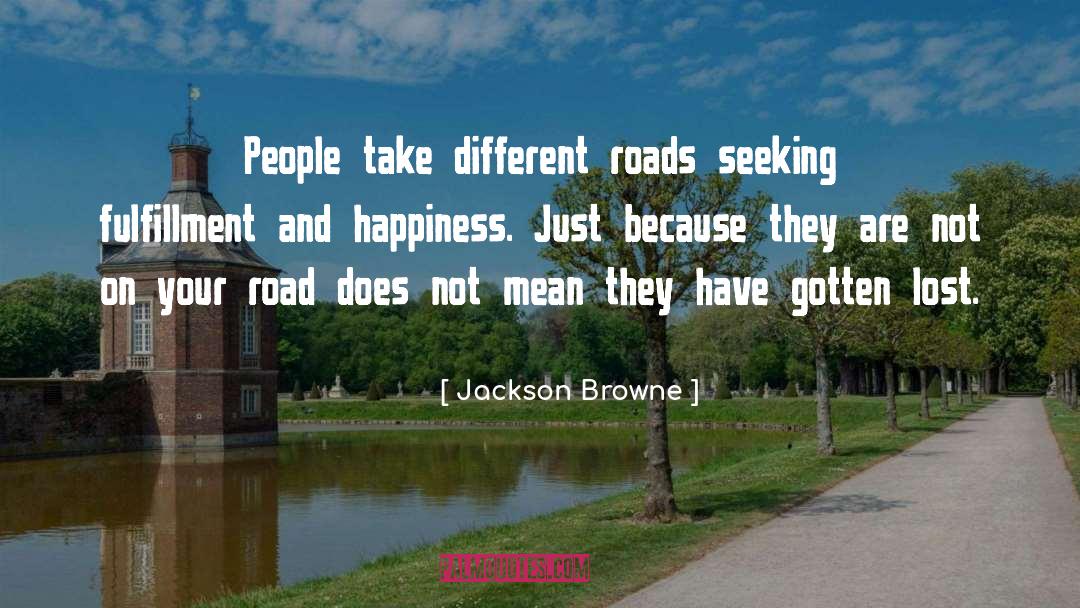 Jackson Browne Quotes: People take different roads seeking