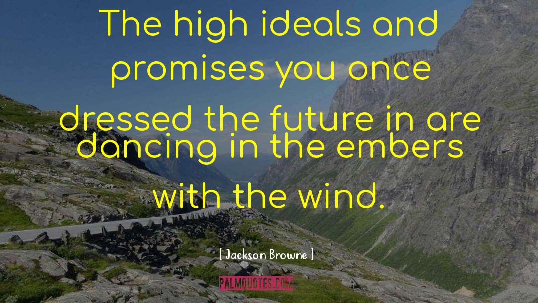 Jackson Browne Quotes: The high ideals and promises