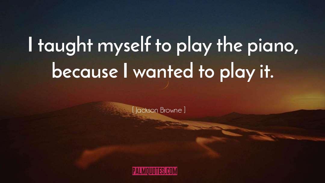 Jackson Browne Quotes: I taught myself to play