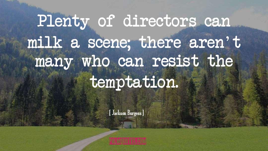 Jackson Burgess Quotes: Plenty of directors can milk